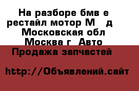 На разборе бмв е39 рестайл мотор М57 д25 - Московская обл., Москва г. Авто » Продажа запчастей   